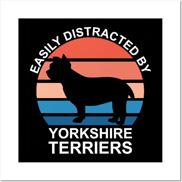 Easily Distracted By Yorkshire Terriers Wall Art by DPattonPD